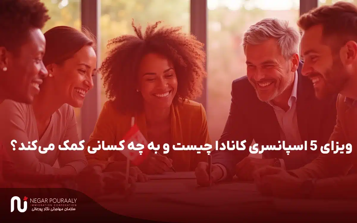 ویزای ۵ اسپانسری کانادا چیست و به چه کسانی کمک می‌کند؟